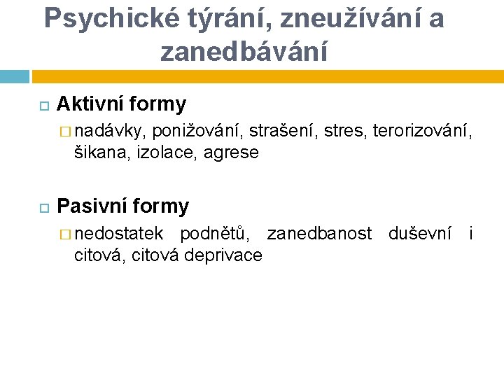 Psychické týrání, zneužívání a zanedbávání Aktivní formy � nadávky, ponižování, strašení, stres, terorizování, šikana, Psychické týrání, zneužívání a zanedbávání Aktivní formy � nadávky, ponižování, strašení, stres, terorizování, šikana,