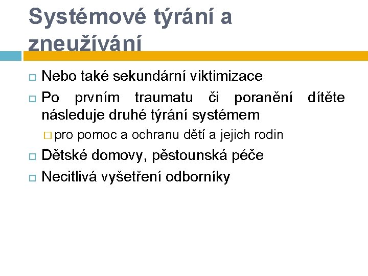 Systémové týrání a zneužívání Nebo také sekundární viktimizace Po prvním traumatu či poranění následuje Systémové týrání a zneužívání Nebo také sekundární viktimizace Po prvním traumatu či poranění následuje