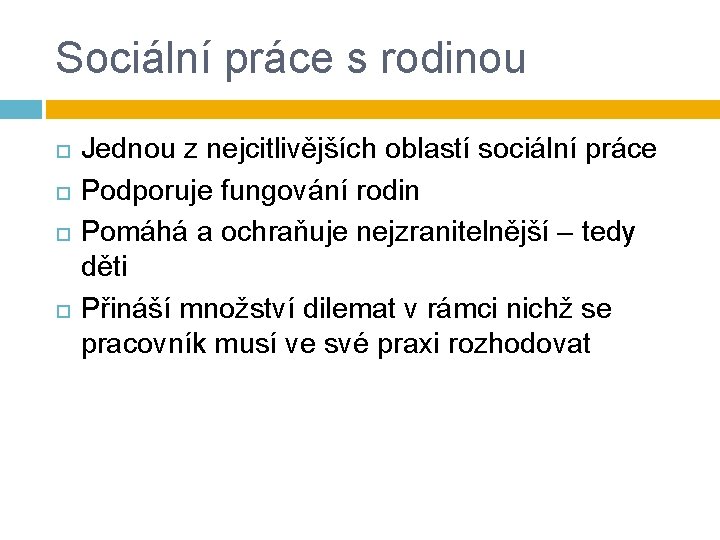 Sociální práce s rodinou Jednou z nejcitlivějších oblastí sociální práce Podporuje fungování rodin Pomáhá Sociální práce s rodinou Jednou z nejcitlivějších oblastí sociální práce Podporuje fungování rodin Pomáhá