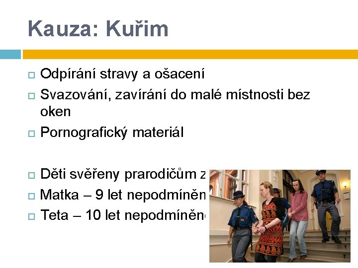 Kauza: Kuřim Odpírání stravy a ošacení Svazování, zavírání do malé místnosti bez oken Pornografický Kauza: Kuřim Odpírání stravy a ošacení Svazování, zavírání do malé místnosti bez oken Pornografický