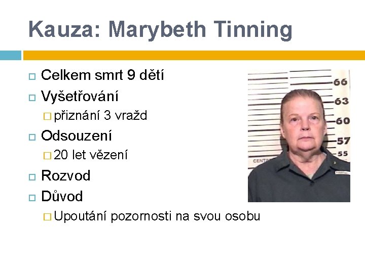 Kauza: Marybeth Tinning Celkem smrt 9 dětí Vyšetřování � přiznání Odsouzení � 20 3 Kauza: Marybeth Tinning Celkem smrt 9 dětí Vyšetřování � přiznání Odsouzení � 20 3