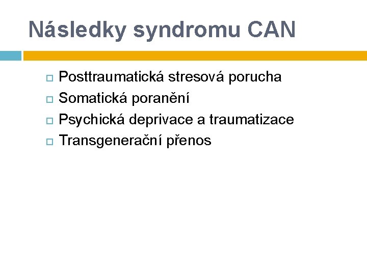 Následky syndromu CAN Posttraumatická stresová porucha Somatická poranění Psychická deprivace a traumatizace Transgenerační přenos Následky syndromu CAN Posttraumatická stresová porucha Somatická poranění Psychická deprivace a traumatizace Transgenerační přenos