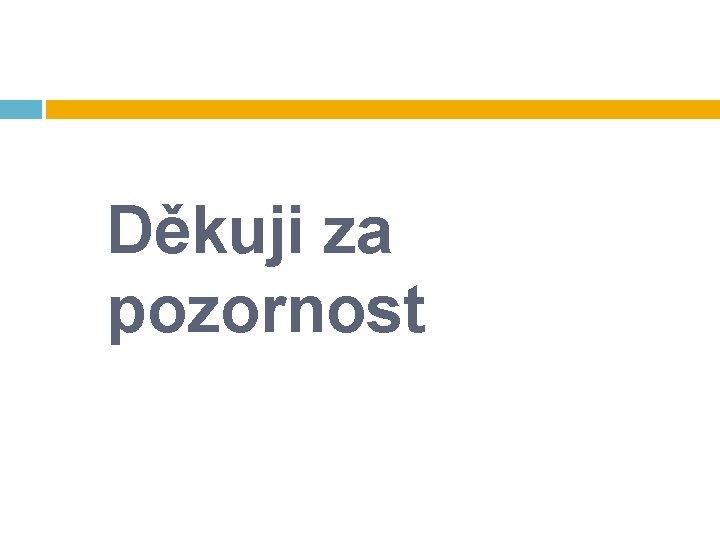 Děkuji za pozornost Děkuji za pozornost