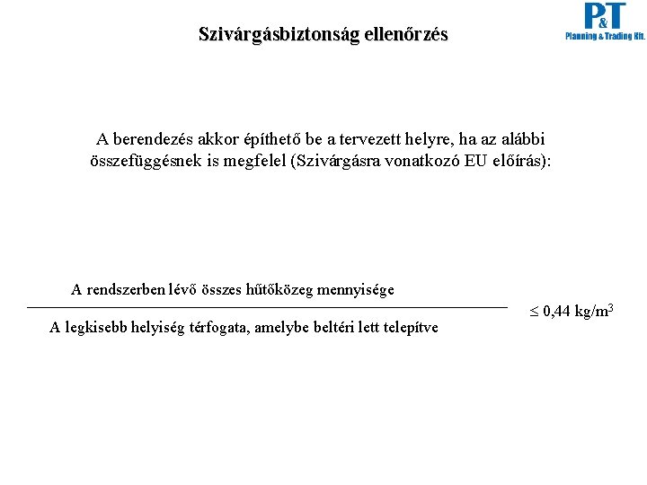 Szivárgásbiztonság ellenőrzés A berendezés akkor építhető be a tervezett helyre, ha az alábbi összefüggésnek Szivárgásbiztonság ellenőrzés A berendezés akkor építhető be a tervezett helyre, ha az alábbi összefüggésnek