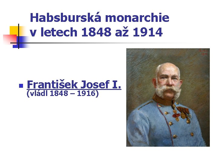 Habsburská monarchie v letech 1848 až 1914 n František Josef I. (vládl 1848 –