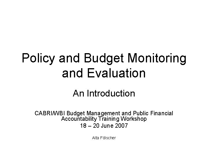 Policy and Budget Monitoring and Evaluation An Introduction CABRI/WBI Budget Management and Public Financial