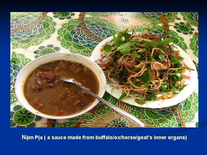 Nậm Pịa ( a sauce made from buffalo/ox/horse/goat’s inner organs) 
