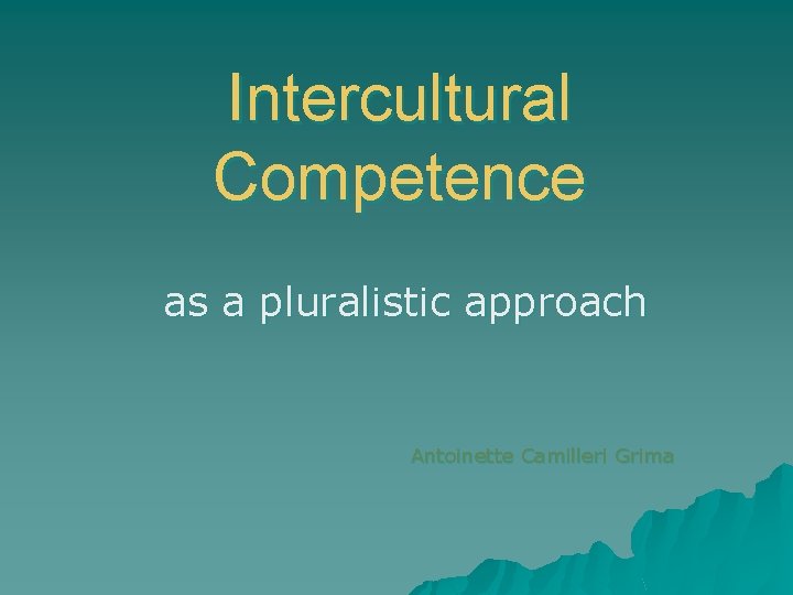 Intercultural Competence as a pluralistic approach Antoinette Camilleri Grima 