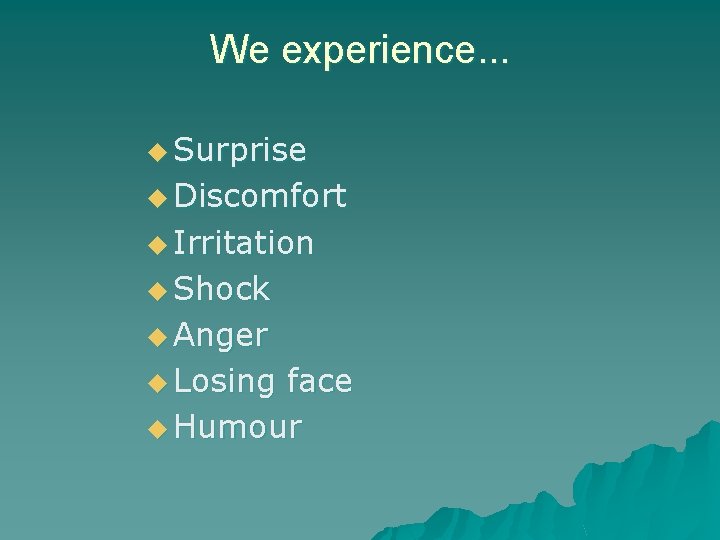 We experience. . . u Surprise u Discomfort u Irritation u Shock u Anger