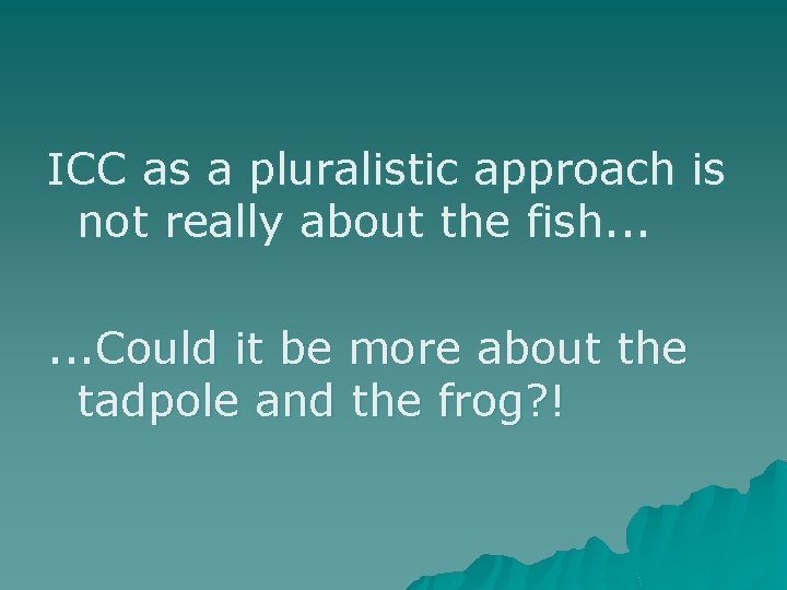 ICC as a pluralistic approach is not really about the fish. . . Could