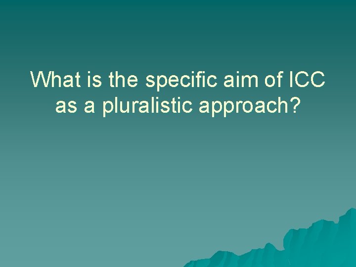 What is the specific aim of ICC as a pluralistic approach? 