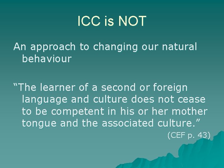 ICC is NOT An approach to changing our natural behaviour “The learner of a