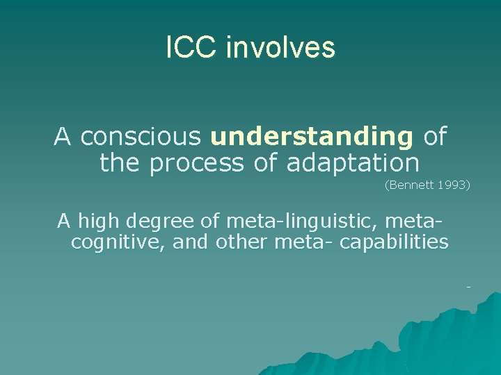 ICC involves A conscious understanding of the process of adaptation (Bennett 1993) A high