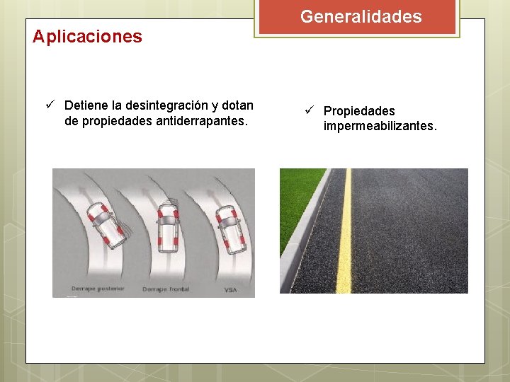 Generalidades Aplicaciones ü Detiene la desintegración y dotan de propiedades antiderrapantes. ü Propiedades impermeabilizantes. Generalidades Aplicaciones ü Detiene la desintegración y dotan de propiedades antiderrapantes. ü Propiedades impermeabilizantes.