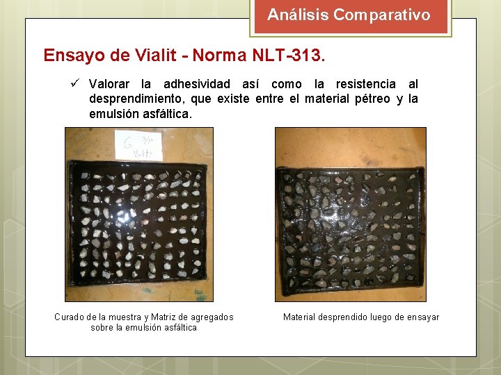 Análisis Comparativo Ensayo de Vialit - Norma NLT-313. ü Valorar la adhesividad así como Análisis Comparativo Ensayo de Vialit - Norma NLT-313. ü Valorar la adhesividad así como