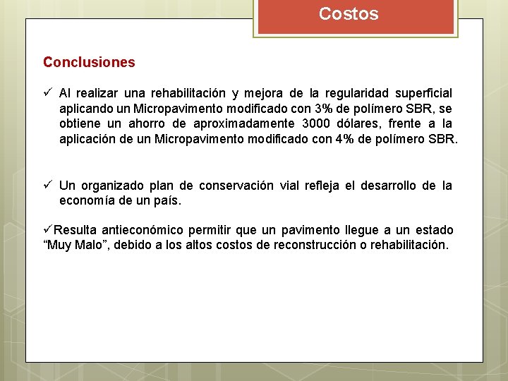 Costos Conclusiones ü Al realizar una rehabilitación y mejora de la regularidad superficial aplicando Costos Conclusiones ü Al realizar una rehabilitación y mejora de la regularidad superficial aplicando
