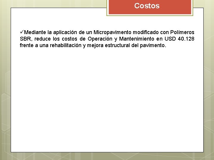 Costos üMediante la aplicación de un Micropavimento modificado con Polímeros SBR, reduce los costos Costos üMediante la aplicación de un Micropavimento modificado con Polímeros SBR, reduce los costos