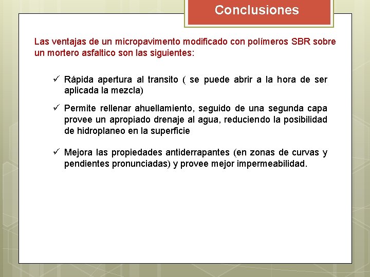 Conclusiones Las ventajas de un micropavimento modificado con polímeros SBR sobre un mortero asfaltico Conclusiones Las ventajas de un micropavimento modificado con polímeros SBR sobre un mortero asfaltico