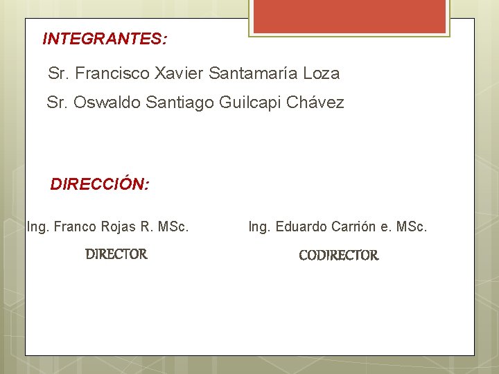 INTEGRANTES: Sr. Francisco Xavier Santamaría Loza Sr. Oswaldo Santiago Guilcapi Chávez DIRECCIÓN: Ing. Franco INTEGRANTES: Sr. Francisco Xavier Santamaría Loza Sr. Oswaldo Santiago Guilcapi Chávez DIRECCIÓN: Ing. Franco