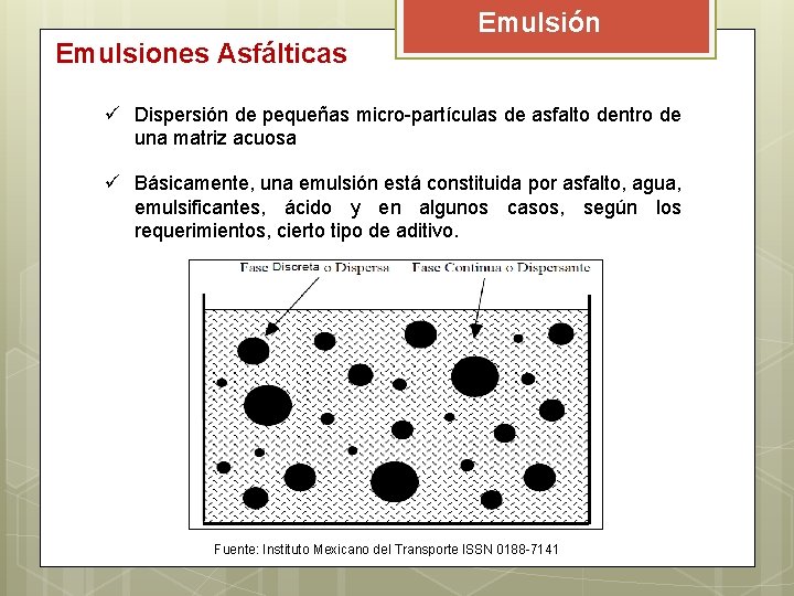 Emulsiones Asfálticas Emulsión ü Dispersión de pequeñas micro-partículas de asfalto dentro de una matriz Emulsiones Asfálticas Emulsión ü Dispersión de pequeñas micro-partículas de asfalto dentro de una matriz