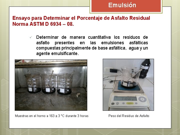 Emulsión Ensayo para Determinar el Porcentaje de Asfalto Residual Norma ASTM D 6934 – Emulsión Ensayo para Determinar el Porcentaje de Asfalto Residual Norma ASTM D 6934 –