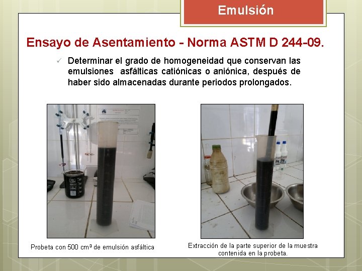Emulsión Ensayo de Asentamiento - Norma ASTM D 244 -09. ü Determinar el grado Emulsión Ensayo de Asentamiento - Norma ASTM D 244 -09. ü Determinar el grado