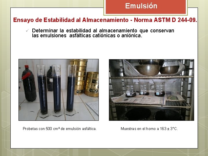 Emulsión Ensayo de Estabilidad al Almacenamiento - Norma ASTM D 244 -09. ü Determinar Emulsión Ensayo de Estabilidad al Almacenamiento - Norma ASTM D 244 -09. ü Determinar