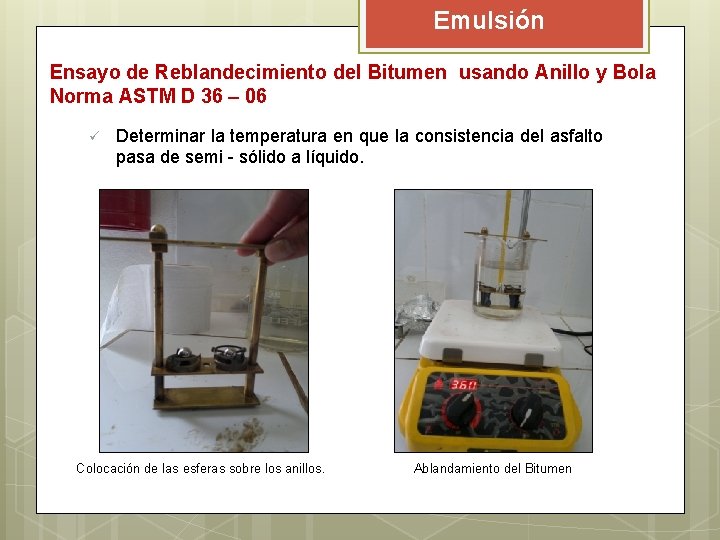 Emulsión Ensayo de Reblandecimiento del Bitumen usando Anillo y Bola Norma ASTM D 36 Emulsión Ensayo de Reblandecimiento del Bitumen usando Anillo y Bola Norma ASTM D 36