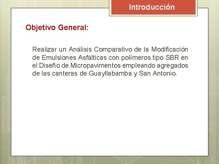 Introducción Objetivo General: Realizar un Análisis Comparativo de la Modificación de Emulsiones Asfálticas con Introducción Objetivo General: Realizar un Análisis Comparativo de la Modificación de Emulsiones Asfálticas con