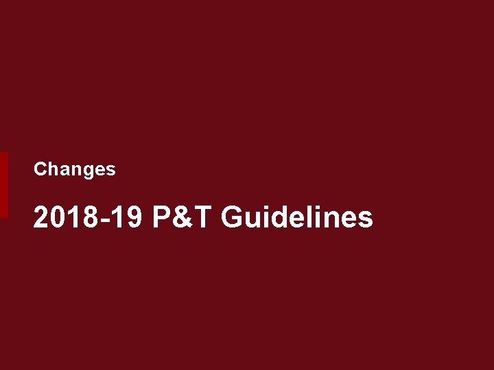 Changes 2018 -19 P&T Guidelines 