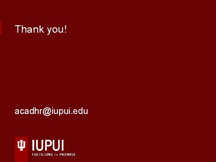 Thank you! acadhr@iupui. edu 