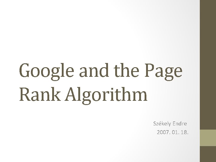 Google and the Page Rank Algorithm Székely Endre 2007. 01. 18. 