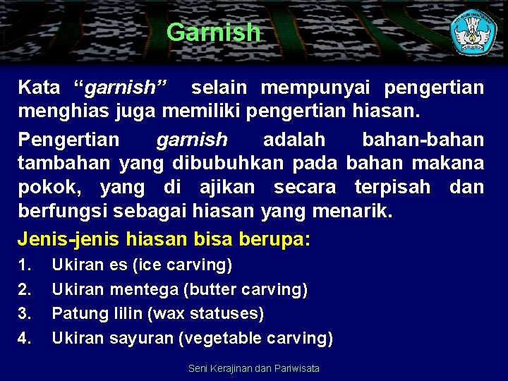 Garnish Kata “garnish” selain mempunyai pengertian menghias juga memiliki pengertian hiasan. Pengertian garnish adalah