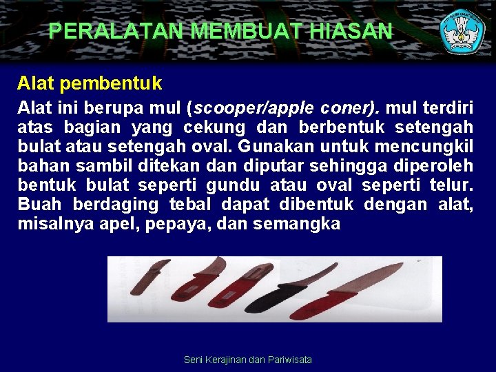 PERALATAN MEMBUAT HIASAN Alat pembentuk Alat ini berupa mul (scooper/apple coner). mul terdiri atas