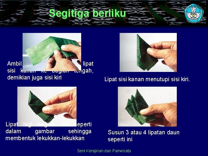 Segitiga berliku Ambil daun pisang kemudian lipat sisi kanan ke bagian tengah, demikian juga
