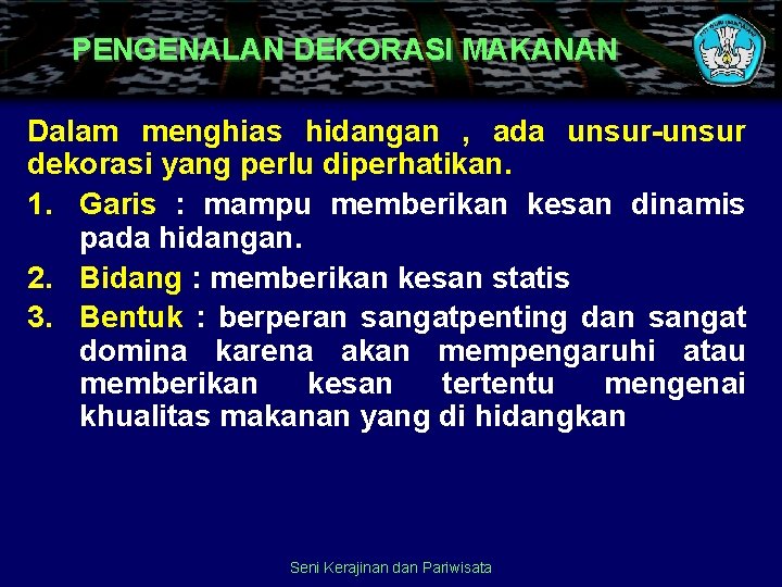PENGENALAN DEKORASI MAKANAN Dalam menghias hidangan , ada unsur-unsur dekorasi yang perlu diperhatikan. 1.