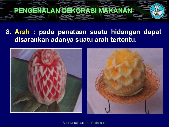 PENGENALAN DEKORASI MAKANAN 8. Arah : pada penataan suatu hidangan dapat disarankan adanya suatu