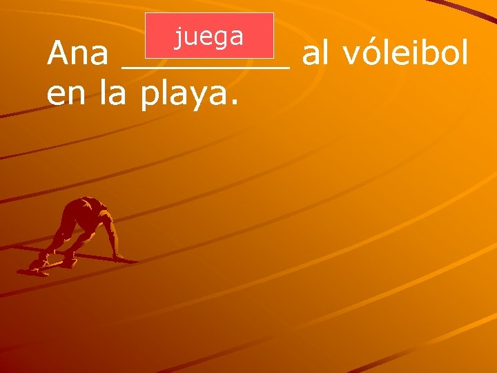 juega Ana ____ al vóleibol en la playa. 