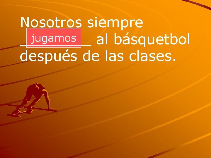 Nosotros siempre jugamos ____ al básquetbol después de las clases. 