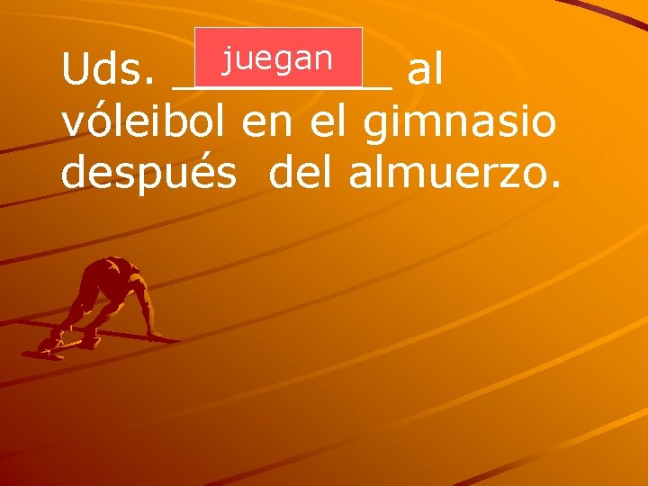 juegan ____ Uds. al vóleibol en el gimnasio después del almuerzo. 