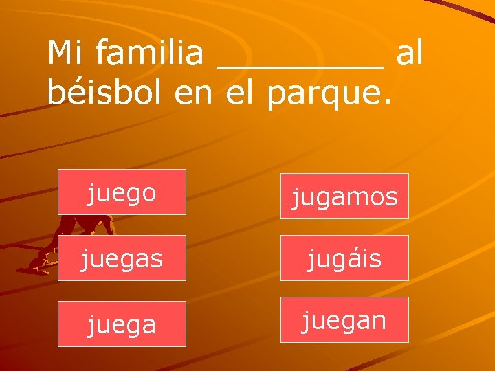 Mi familia ____ al béisbol en el parque. juego jugamos juegas jugáis juegan 