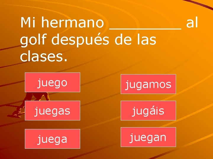 Mi hermano ____ al golf después de las clases. juego jugamos juegas jugáis juegan