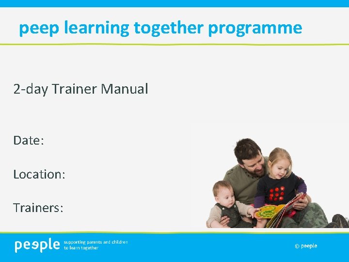 peep learning together programme 2 -day Trainer Manual Date: Location: Trainers: 