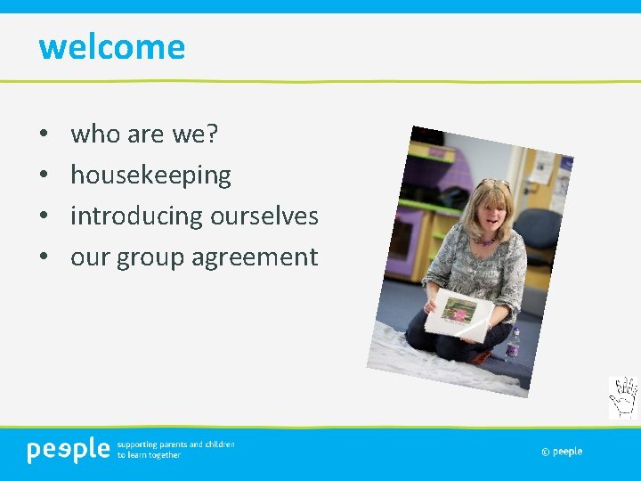 welcome • • who are we? housekeeping introducing ourselves our group agreement 