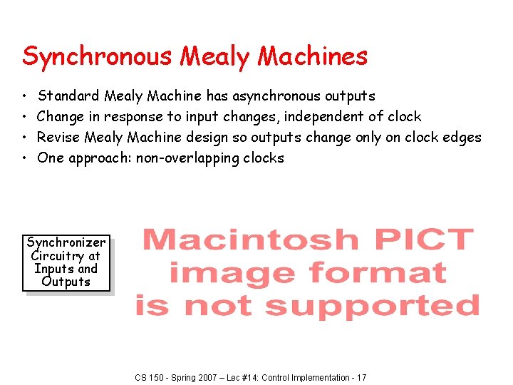 Synchronous Mealy Machines • • Standard Mealy Machine has asynchronous outputs Change in response