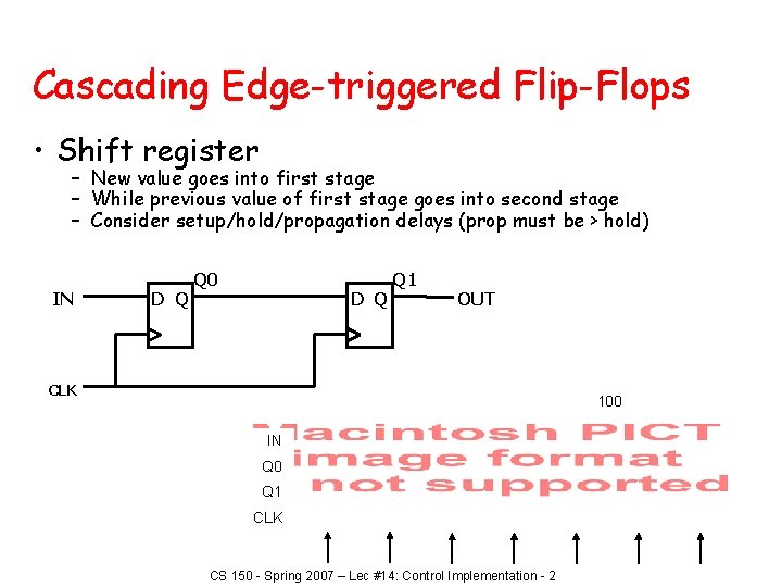 Cascading Edge-triggered Flip-Flops • Shift register – New value goes into first stage –