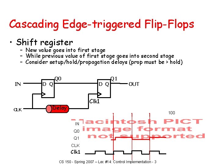 Cascading Edge-triggered Flip-Flops • Shift register – New value goes into first stage –