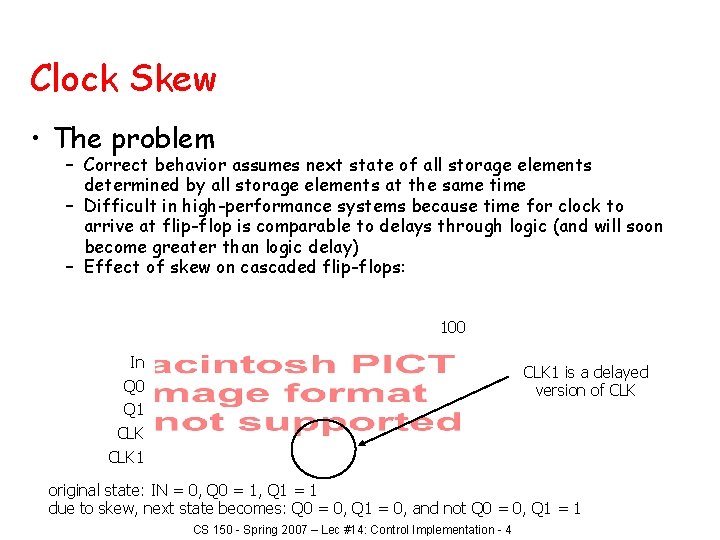 Clock Skew • The problem – Correct behavior assumes next state of all storage