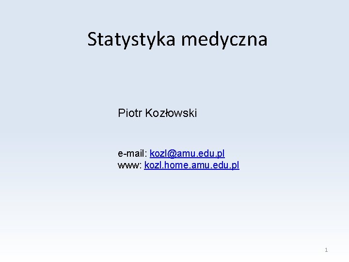 Statystyka medyczna Piotr Kozłowski e-mail: kozl@amu. edu. pl www: kozl. home. amu. edu. pl
