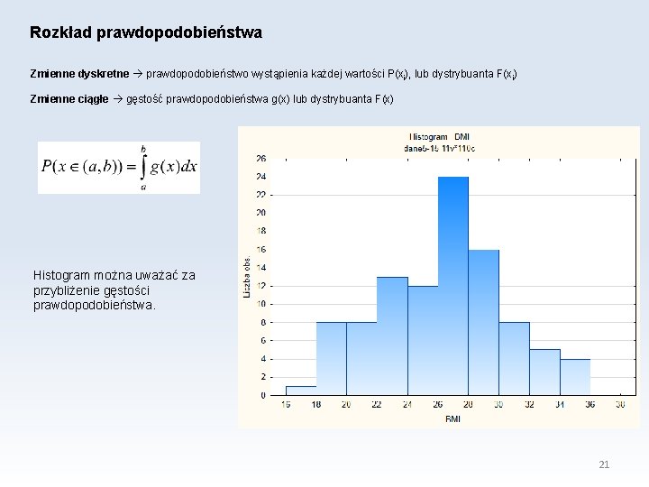 Rozkład prawdopodobieństwa Zmienne dyskretne prawdopodobieństwo wystąpienia każdej wartości P(xi), lub dystrybuanta F(xi) Zmienne ciągłe